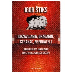 Državljanin, građanin, stranac, neprijatelj - Jedna povijest Jugoslavije i postjugoslovenskih država   +