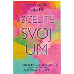 Iscelite svoj um - Vaš recept za celovitost uz pomoć medicine, afirmacija i intuicije