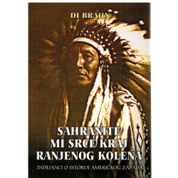 Sahranite mi srce kraj ranjenog kolena - Indijanci o istoriji američkog zapada