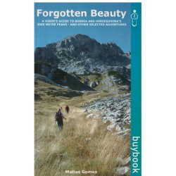 Forgotten Beauty - a hiker`s guide to Bosnia and Herzegovina`s 2000 metre peaks - and other selected adventurs