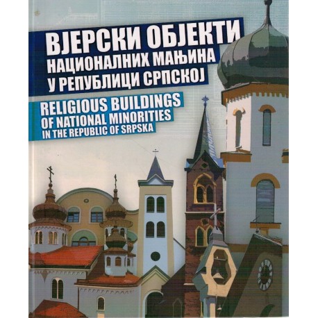 Vjerski objekti nacionalnih manjina u Republici Srpskoj / RELIGIOUS BUILDINGS OF NATIONAL MINORITIES IN THE REPUBLIC OF SRPSKA