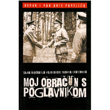 Moj obračun s poglavnikom - Tajna biografija vojskovođe Slavka Kvaternika
