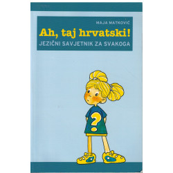 Ah, taj hrvatski - Jezični savjetnik za svakoga / Školski pravopis