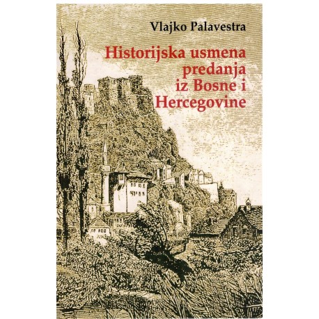 Historijska usmena predanja iz Bosne i Hercegovine (Studija-Zbornik-Komentari)
