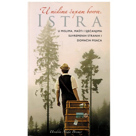 U mislima čupam borove. - Istra u mislima, mašti i sjećanjima suvremenih i domacih pisaca