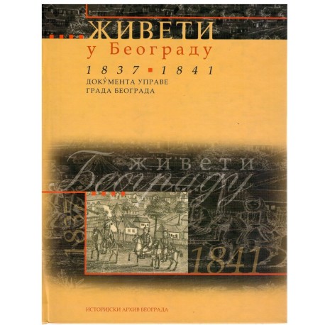 Ziveti u Beogradu 1837-1841 - Dokumeti uprave grada Beograda - knjiga 1.