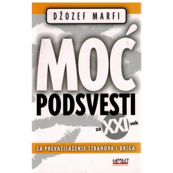 Moć podsvesti za 21. vek - Za prevazilaženje strahova i briga
