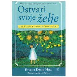 Ostvari svoje želje - Abrahamova učenja - 365 načina da ostvariš svoje želje