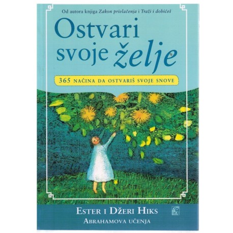 Ostvari svoje želje - Abrahamova učenja - 365 načina da ostvariš svoje želje