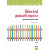 Kako deci postaviti granice - i pritom sačuvati živce