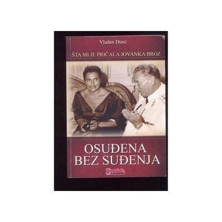 Osuđena bez suđenja -  Šta mi je ispričala Jovanka Broz