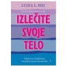 Izlečite svoje telo - Psihički uzroci fizičkih bolesti i metafizičke metode da ih prebrodite