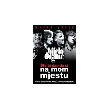 Šta bi dao da si na mom mjestu - Definitivna biografija najveće jugoslovendke grupe