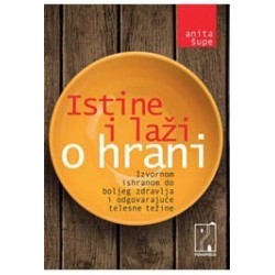 Istine i laži o hrani - Izvornom hranom do boljeg zdravlja i odgovarajuće telesne težine