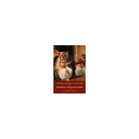 Mündliches Volksgut der Serben - Vuk Stefanović Karadžić 1787 - 2014