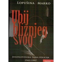 Ubij bližnjeg svog - Jugoslovenska tajna policija 1945/1997